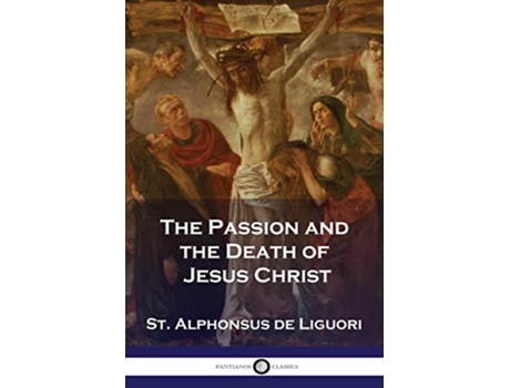 Livro The Passion and the Death of Jesus Christ de St Alphonsus De Liguori (Inglês)