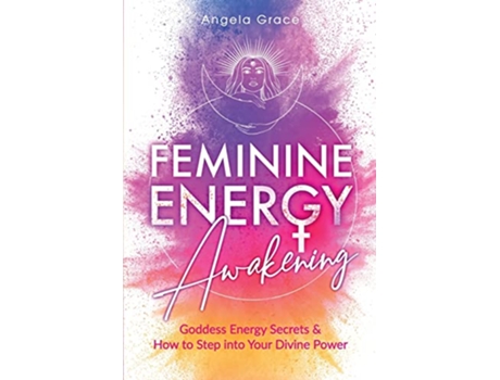 Livro Feminine Energy Awakening Goddess Energy Secrets How To Step Into Your Divine Power de Angela Grace (Inglês)