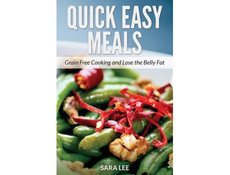 Livro Quick Easy Meals Grain Free Cooking And Lose The Belly Fat De Sara Lee E Carter Janice (inglês)