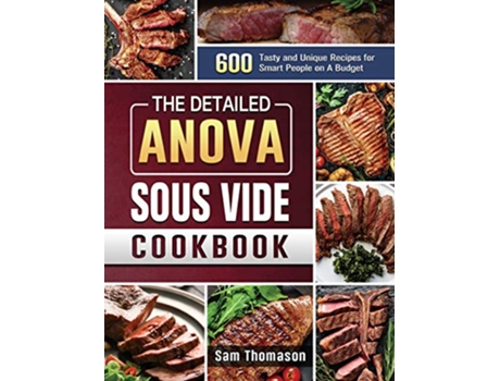 Livro The Detailed Anova Sous Vide Cookbook 600 Tasty and Unique Recipes for Smart People on A Budget de Sam Thomason (Inglês)