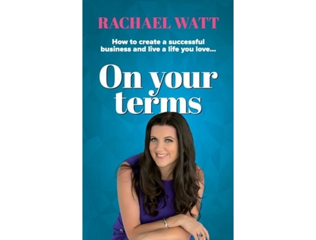 Livro On Your Terms How To Create A Successful Business And Live A Life You Love. De Rachael Watt (inglês)
