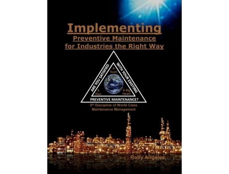 Livro Implementing Preventive Maintenance For Industries The Right Way 5th Discipline On World Class Maintenance Management De Rolly Angeles (inglês)