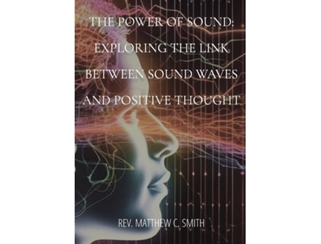 Livro The Power of Sound Exploring the Link between Sound Waves and Positive Thought de Rev Matthew C Smith (Inglês)