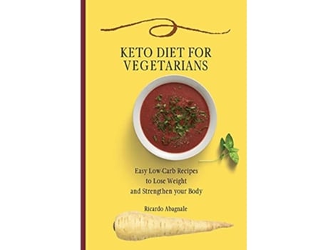 Livro Keto Diet For Vegetarians Easy Low-carb Recipes To Lose Weight And Strengthen Your Body De Ricardo Abagnale (inglês)
