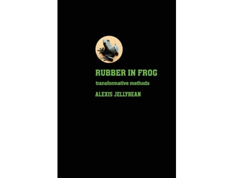 Livro Rubber in Frog Transformative Methods de Alexis Jellybean (Inglês)