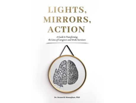 Livro Lights, Mirrors, Action A Guide to Transforming the Lives of Caregivers and Stroke Survivors de Kenneth Monaghan (Inglês - Capa Dura)
