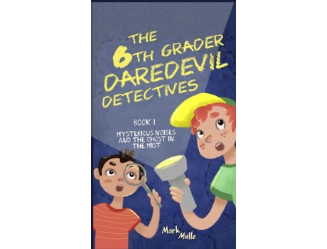 Livro The 6th Grader Daredevil Detectives (Book 1): Mysterious Noises and the Ghost in the Mist Mark Mulle (Inglês)