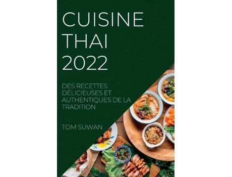 Livro Cuisine Thai 2022 Des Recettes Délicieuses Et Authentiques De La Tradition De Tom Suwan (inglês)