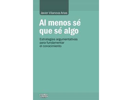Livro Al menos sé que sé algo : estrategias argumentativas para fundamentar el conocimiento de Javier Vilanova Arias (Espanhol)