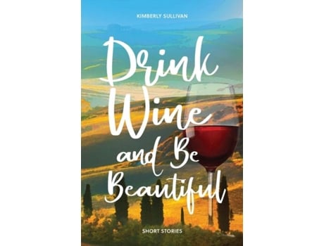 Livro Drink Wine and Be Beautiful Short Stories de Kimberly Sullivan (Inglês)