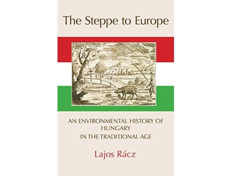 Livro The Steppe to Europe An Environmental History of Hungary in the Traditional Age de Lajos Racz (Inglês)