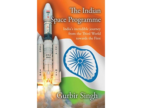 Livro The Indian Space Programme Indias incredible journey from the Third World towards the First de Gurbir Singh (Inglês)