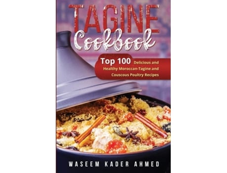 Livro Tagine Cookbook Top 100 Delicious and Healthy Moroccan-Tagine and Couscous Poultry Recipes de Waseem Kader Ahmed (Inglês)