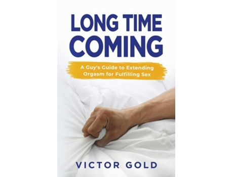 Livro Long Time Coming A Guys Guide To Extending Orgasm For Fulfilling Sex De Victor Gold (inglês)