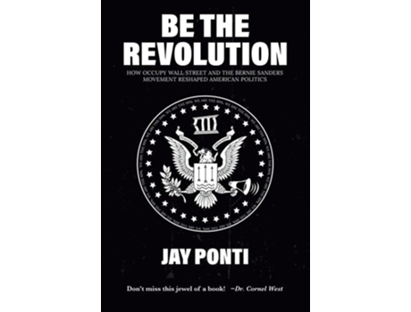 Livro Be The Revolution How Occupy Wall Street and the Bernie Sanders Movement Reshaped American Politics de Jay Ponti (Inglês)