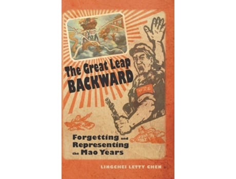 Livro The Great Leap Backward Forgetting And Representing The Mao Years De Lingchei Letty Chen (inglês - Capa Dura)
