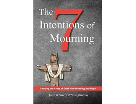 Livro The Seven Intentions of Mourning Carrying the Cross of Grief with Meaning and Hope de John OShaughnessy Sandy OShaughnessy (Inglês)
