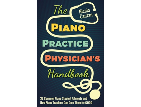 Livro The Piano Practice Physicians Handbook 32 Common Piano Student Ailments And How Piano Teachers Can Cure Them For Good De Nicola Cantan (inglês)
