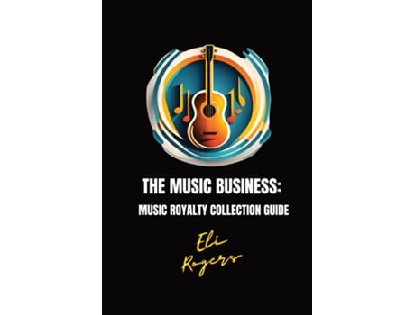 Livro The Music Business Music Royalty Collection Guide de Eli Rogers (Inglês)