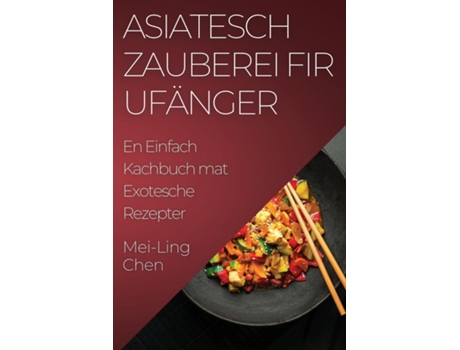 Livro Asiatesch Zauberei fir Ufänger En Einfach Kachbuch mat Exotesche Rezepter de Mei-Ling Chen (Inglês)