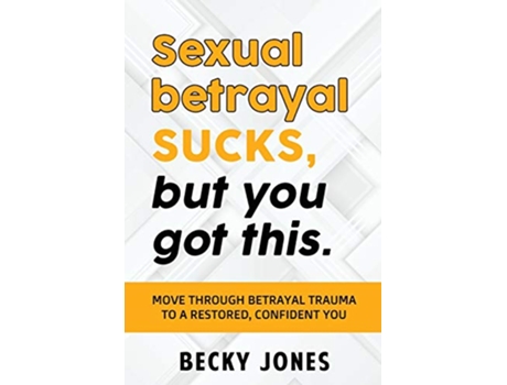 Livro Sexual betrayal SUCKS but You Got This Move through Betrayal Trauma to a Restored Confident You de Becky Jones (Inglês)