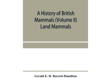 Livro A History Of British Mammals Land Mammals De Gerald E H Barrett-hamilton (inglês)
