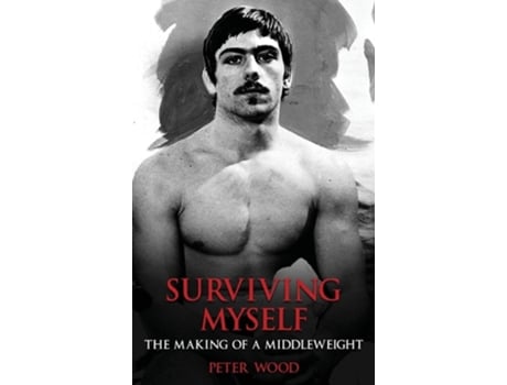 Livro Surviving Myself The Making of a Middleweight de Peter Wood (Inglês - Capa Dura)