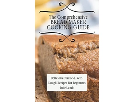 Livro The Comprehensive Bread Maker Cooking Guide Delicious Classic Keto Dough Recipes For Beginners de Jude Lamb (Inglês)