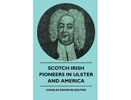 Livro Scotch Irish Pioneers In Ulster And America de Charles Knowles Bolton (Inglês)
