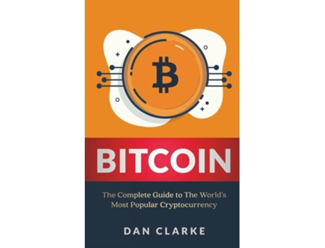Livro Bitcoin The Complete Guide to the Worlds Most Popular Cryptocurrency de Dan Clarke (Inglês)