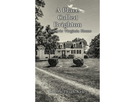 Livro A Place Called Brighton A Historic Virginia Home De Karen Leigh Kelly (inglês - Capa Dura)
