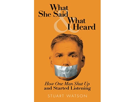 Livro What She Said What I Heard How One Man Shut Up and Started Listening de Stuart Watson (Inglês)