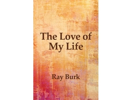 Livro The Love Of My Life De Ray Burk (inglês)
