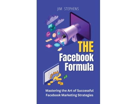 Livro The Facebook Formula Mastering the Art of Successful Facebook Marketing Strategies de Jim Stephens (Inglês)