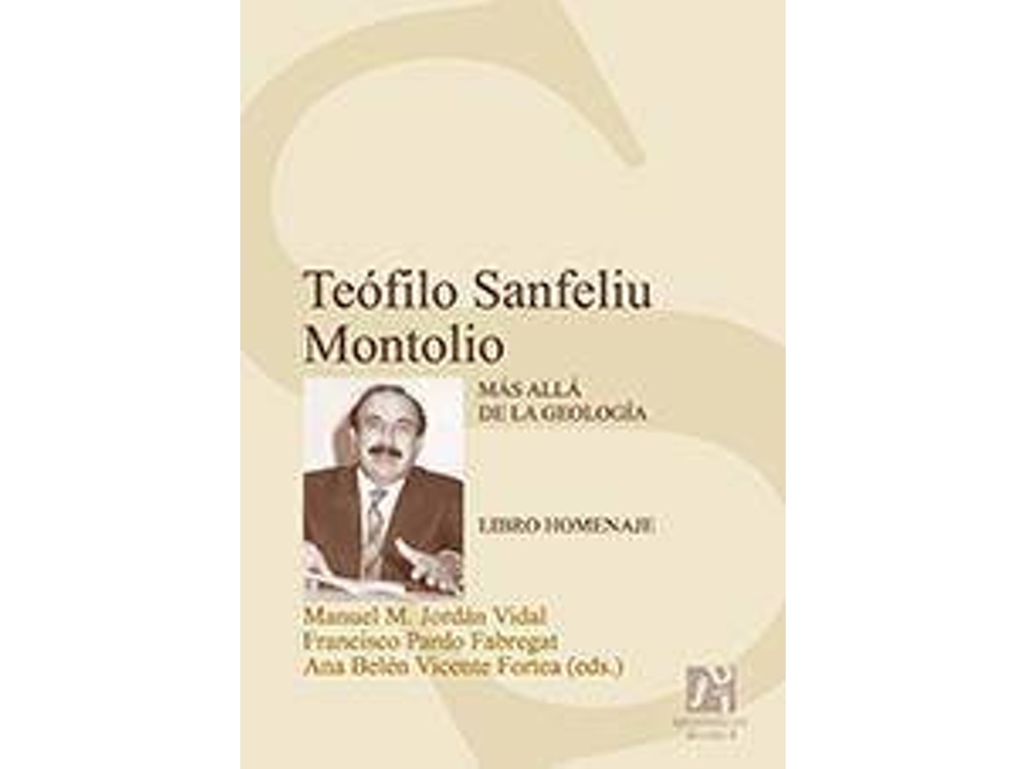 Livro Teófilo Sanfeliu Montolio más allá de la geología libro homenaje de Literary Editor Francisco Pardo Fabregat, Literary Editor Ana Belén Vicente Fortea et al. (Espanhol)