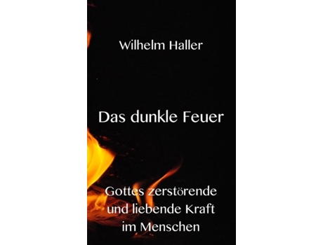 Livro Das Dunkle Feuer Gottes Zerstörende Und Liebende Kraft Im Menschen De Wilhelm Haller (inglês)