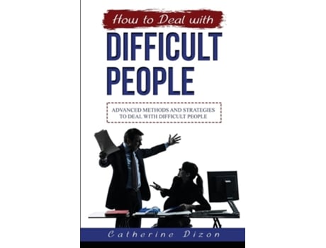 Livro HOW TO DEAL WITH DIFFICULT PEOPLE Advanced Methods and Strategies to Deal with Difficult People de Catherine Dizon (Inglês)