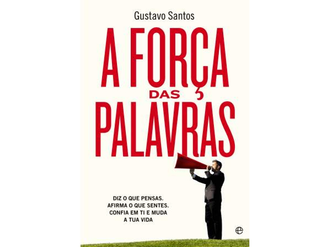 Livro A Força das Palavras Diz o que pensas. Afirma o que sentes. Confia em ti e muda a tua vida. de Gustavo Santos (Português)
