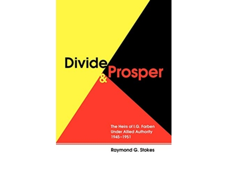Livro Divide and Prosper The Heirs of IG Farben Under Allied Authority 19451951 de Ray Stokes (Inglês)