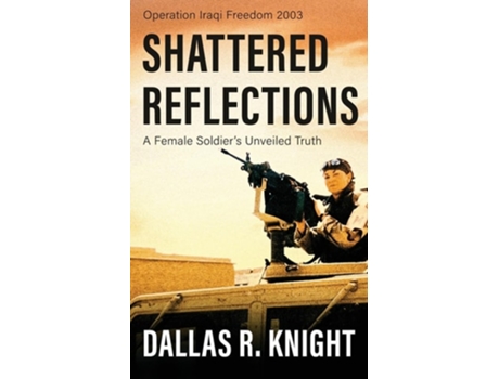 Livro Shattered Reflections A Female Soldiers Unveiled Truth de Dallas R Knight (Inglês)
