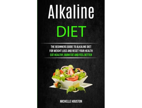 Livro Alkaline Diet The Beginners Guide To Alkaline Diet For Weight Loss And Reset Your Health De Michelle Houston (inglês)