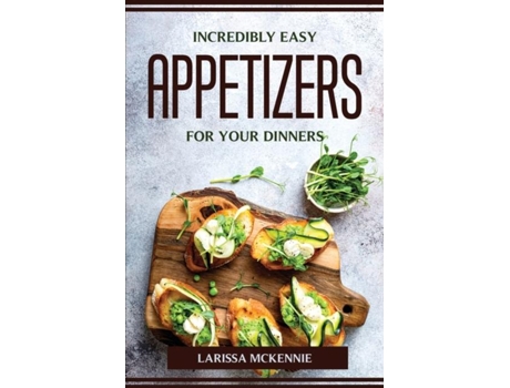 Livro Incredibly Easy Appetizers For Your Dinners De Larissa Mckennie (inglês)