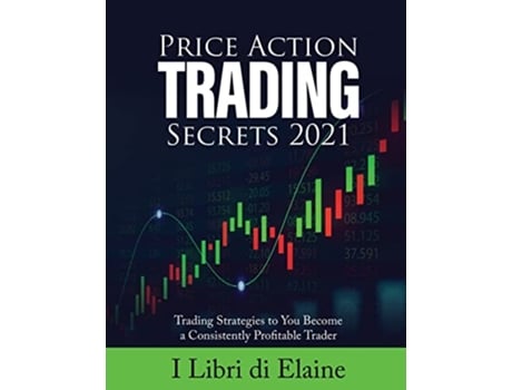Livro Price Action Trading Secrets 2021 Trading Strategies to You Become a Consistently Profitable Trader de I Libri Di Elaine (Inglês)