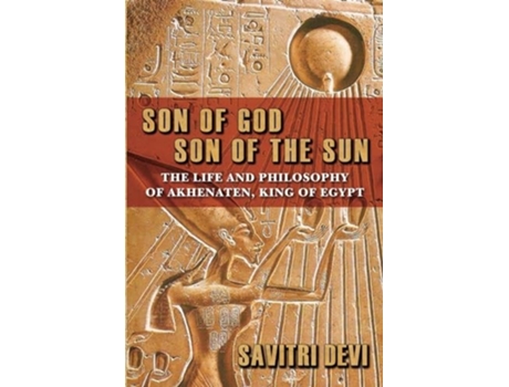 Livro Son of God, Son of the Sun The Life and Philosophy of Akhenaten, King of Egypt de Savitri Devi (Inglês)