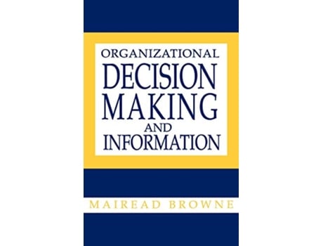 Livro Organizational Decision Making and Information Contemporary Studies in Information Management Policies and Services de Mairead Browne (Inglês)