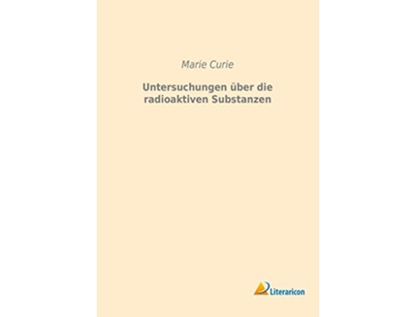 Livro Untersuchungen über die radioaktiven Substanzen German Edition de Marie Curie (Alemão)