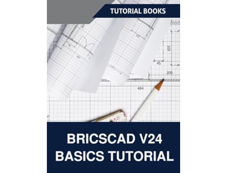 Livro BricsCAD V24 Basics Tutorial A Step-by-Step Guide to CAD Design and Drafting de Tutorial Books (Inglês)