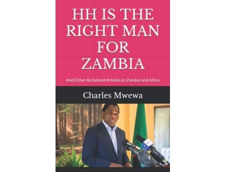 Livro HH IS THE RIGHT MAN FOR ZAMBIA And Other Acclaimed Articles on Zambia and Africa de Charles Mwewa (Inglês)