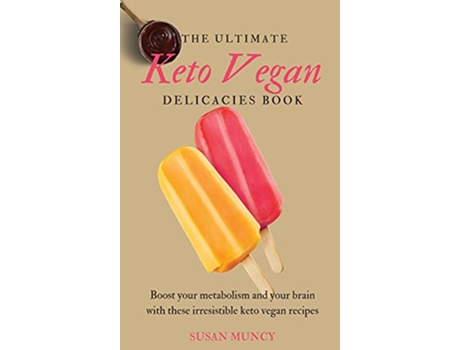 Livro The Ultimate Keto Vegan Delicacies Book Boost your metabolism and your brain with these irresistible keto vegan recipes de Susan Muncy (Inglês)