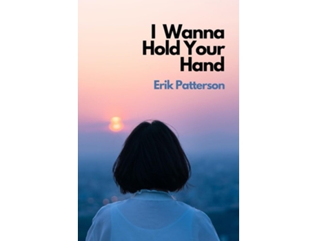 Livro I Wanna Hold Your Hand de Erik Patterson (Inglês)